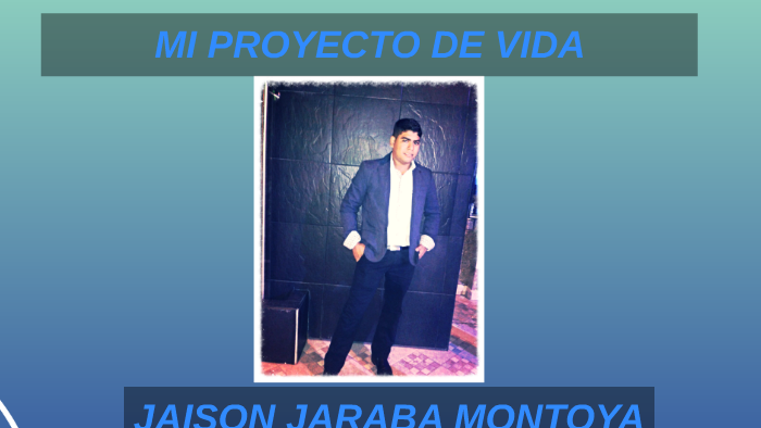 MI PROYECTO DE VIDA by jason jaraba on Prezi