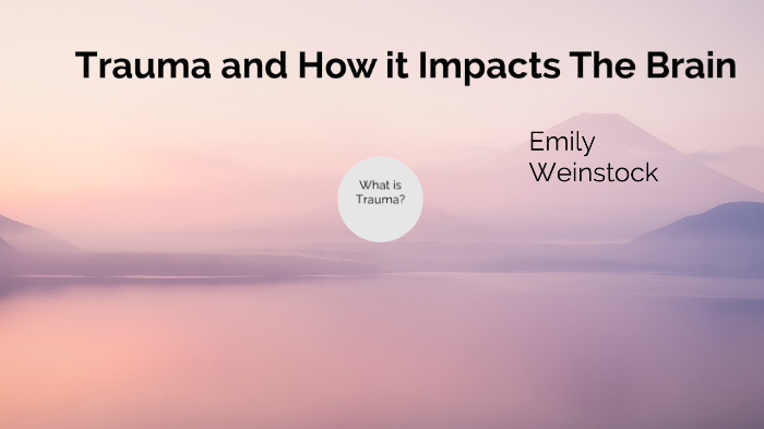 How Trauma Affects the Brain by Emmy Jo on Prezi