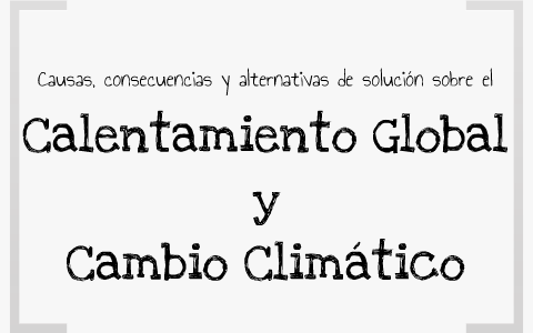 Cambio Climático y Calentamiento Global by Lourdes Stephane on Prezi