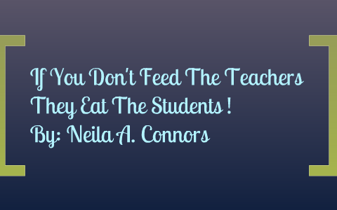 If You Don't Feed The Teacher's by Valeria Marie on Prezi
