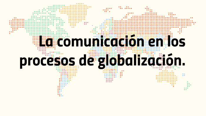 4.3 La Comunicación En Los Procesos De Globalización