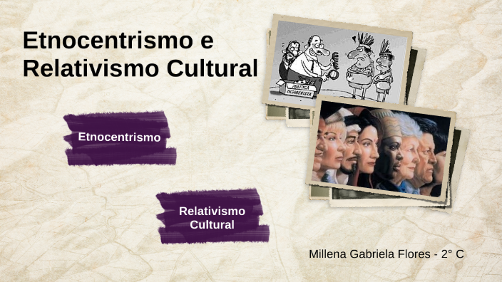 Etnocentrismo e o Relativismo Cultural by Millena G. Flores on Prezi