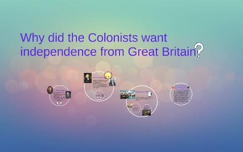 Why Did The Colonists Want Independence From Great Britain By