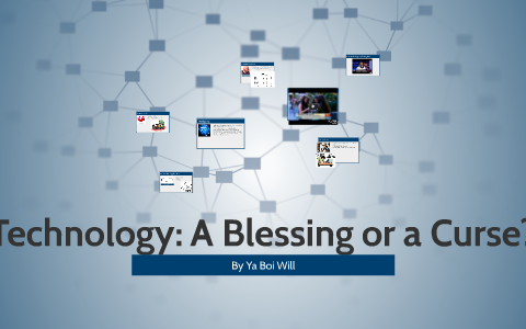 Technology: A Blessing or a Curse? by Will Muecke on Prezi