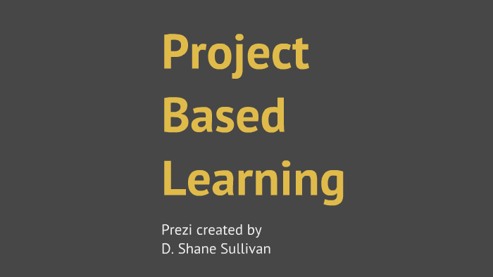Project Based Learning by Shane Sullivan on Prezi
