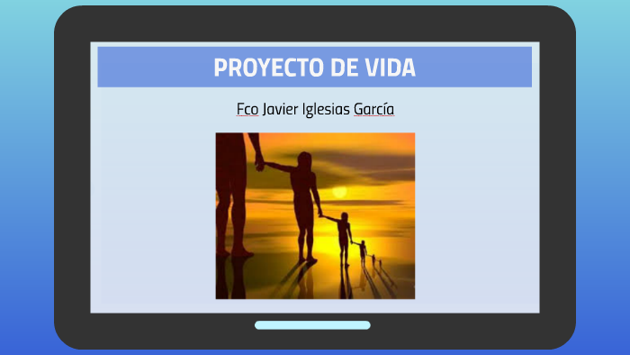 PROYECTO DE VIDA by Javier Iglesias García on Prezi