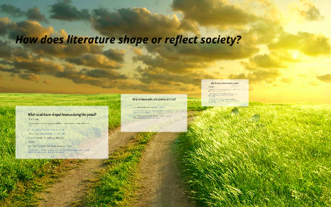How does literature shape or reflect society? by Amber Rodriguez on Prezi