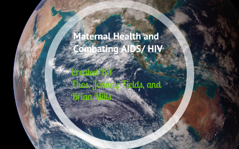 Maternal Health and Combating Aids/HIV by brian mills on Prezi
