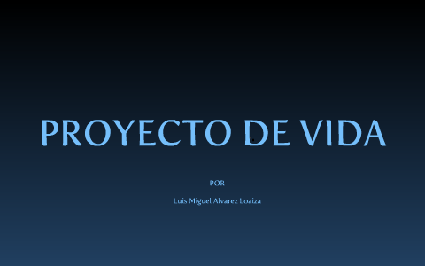 Proyecto de vida by Luis Miguel on Prezi