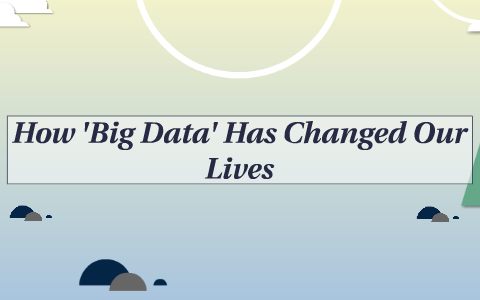 How 'Big Data' Has Changed Our Lives by claudia mormino on Prezi