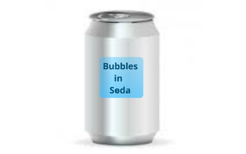 Bubbles in Soda by Elizabeth Staniulis on Prezi