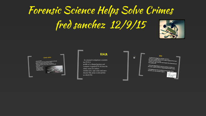 Forensic Science Helps Solve Crimes by fred sanchez on Prezi