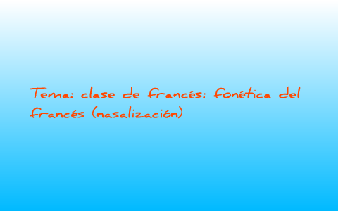 Tema: clase de francés: fonética del francés (nasalización by LADY ...