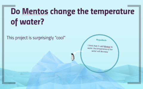 Do Mentos change the temp of water by Brandon Attisha on Prezi