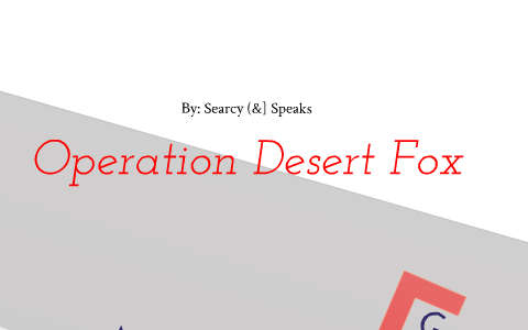 Operation Desert Fox By Tiara Searcy On Prezi