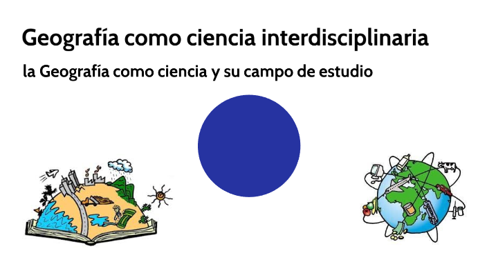 Geografía como ciencia interdisciplinaria by Chava Nieto on Prezi