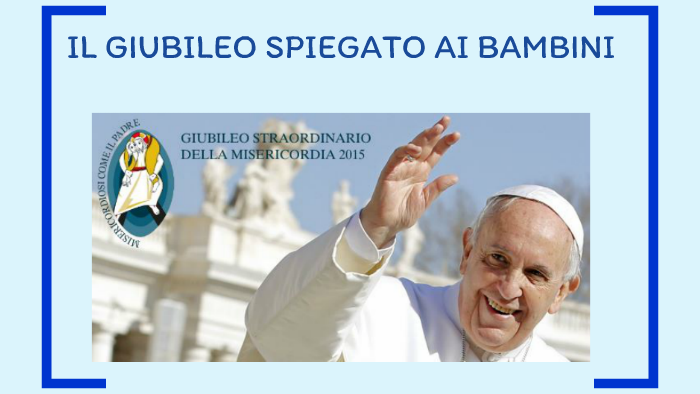 Il Giubileo spiegato ai bambini by Patrizia Esposito on Prezi