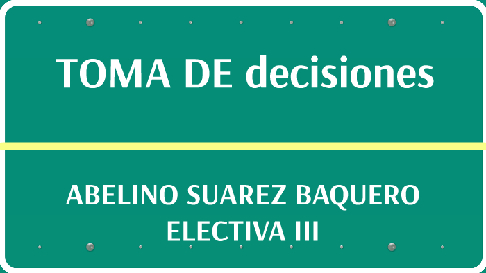 TOMA DE DECISIONES by abel suarez on Prezi