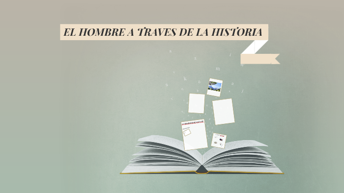 EL HOMBRE A TRAVES DE LA HISTORIA By Silvana Blanco On Prezi