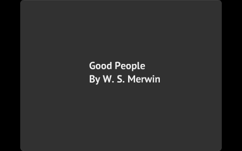 Good People by W. S. Merwin by Nathan Hancock on Prezi