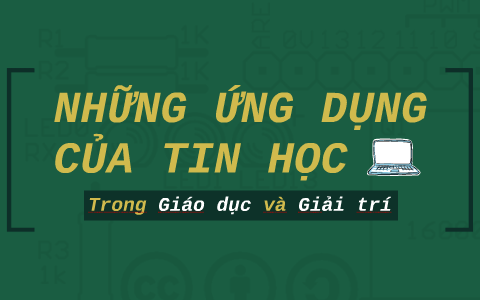 Ứng Dụng Tin Học Trong Giáo Dục Và Giải Trí: Tác Động Và Lợi Ích To Lớn