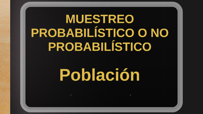 MUESTREO PROBABILÍSTICO O NO PROBABILÍSTICO by Andrea Núñez on Prezi