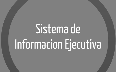 Sistema de Informacion Ejecutiva by まゆゆ わたなべ on Prezi