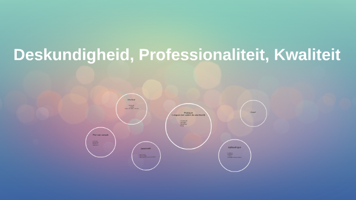 Deskundigheid, Professionaliteit, Kwaliteit by eva van eijk on Prezi