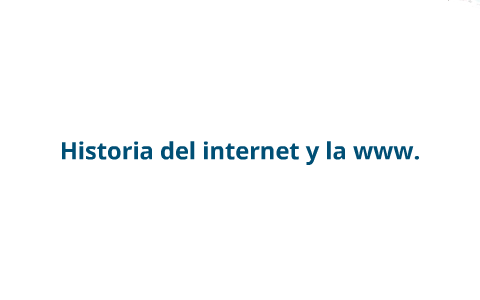 Historia del internet y la www. by Tania Itzel Mota Gonzalez on Prezi