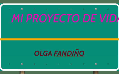 MI PROYECTO DE VIDA by Olga Fandiño on Prezi