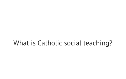 What Is Catholic Social Teaching? By Tim Chaptman On Prezi