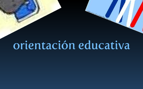 orientacion educativa by valentina gonzalez on Prezi