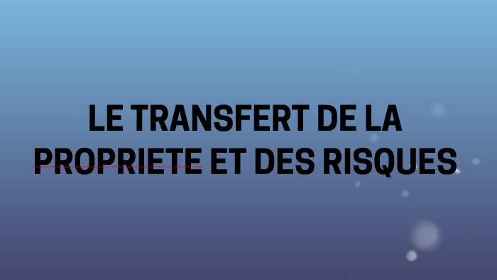 LE TRANSFERT DE LA PROPRIETE ET DES RISQUES by Amy GARCIA on Prezi