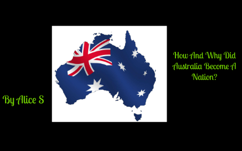 How And Why Did Australia Become A Nation by Alice Straford on Prezi
