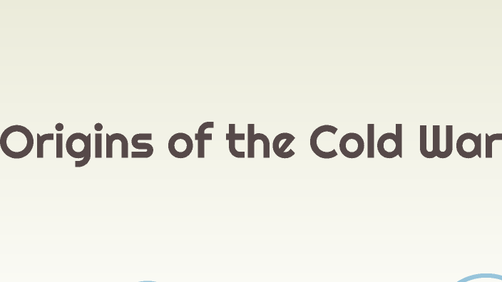 AP Unit 8 Origins of the Cold War by Cameron Mattoon on Prezi