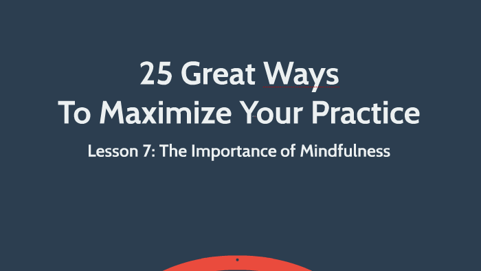 Lesson 7: 25 Great Ways To Maximize Your Practice by Chris Cooke on Prezi