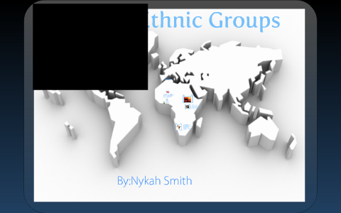 African Ethnic Groups by Nykah Smith on Prezi