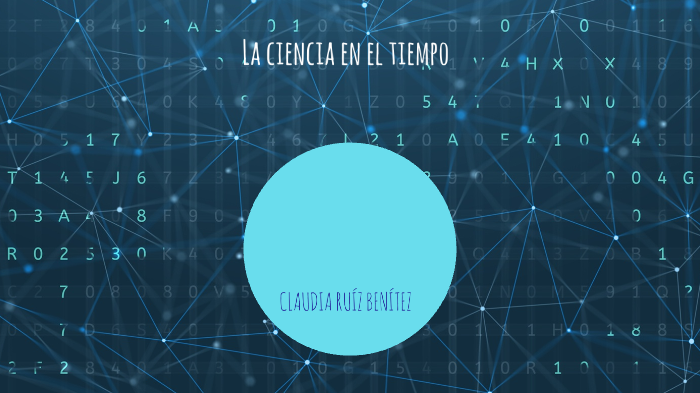 LA CIENCIA EN EL TIEMPO by Claudia Ruiz Benitez on Prezi