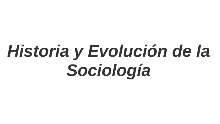 Historia Y Evolucion De La Sociologia By Jorge Esquivel