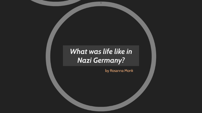 What was life like in Nazi Germany by Rosanna Monk on Prezi