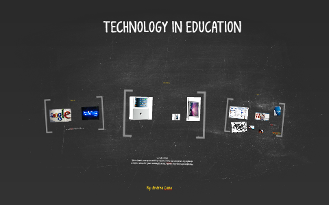 TECHNOLOGY IN EDUCATION by andrea cano on Prezi
