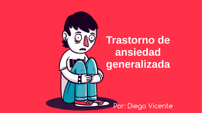 Trastorno De Ansiedad Generalizada By Diego Vicente Ruiz On Prezi 9832