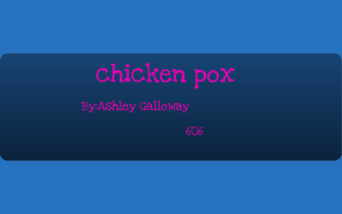 Chicken pox by Ashley Galloway on Prezi