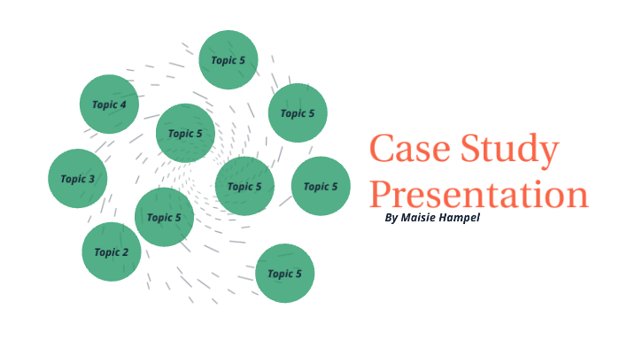Case Study Presentation by Maisie Hampel on Prezi