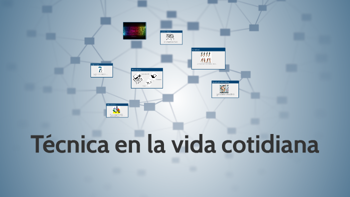 Técnica en la vida cotidiana by Luis Daniel Paz García on Prezi