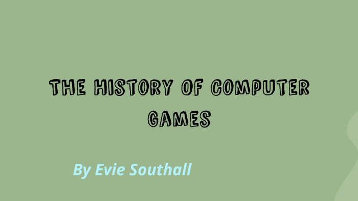 The History Of Computer Games by Evie Southall on Prezi