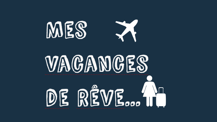 Mes Vacances de Rêve by Antonia Asher on Prezi