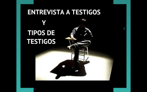 ENTREVISTA A TESTIGOS Y TIPOS DE TESTIGOS by karen Sanchez