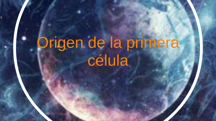 Origen de la primera célula by Luz Ramirez on Prezi