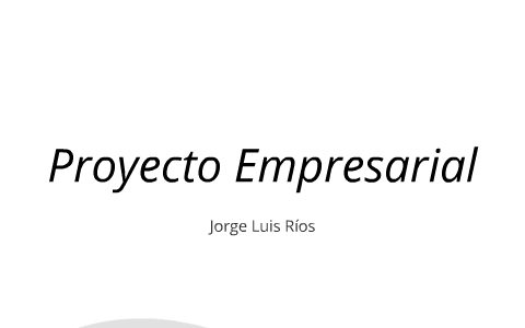Proyecto Empresarial by jorge luis rios on Prezi